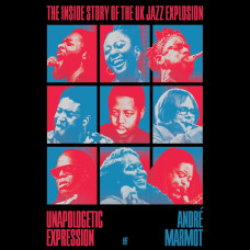 Unapologetic Expression : The Inside Story of the UK Jazz Explosion Unapologetic Expression : The Inside Story of the UK Jazz Explosion