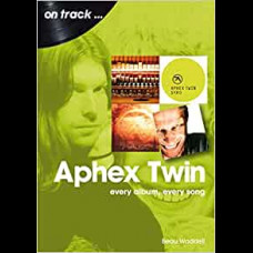 Aphex Twin On Track : Every Album, Every Song