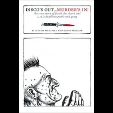 Disco's Out... Murder's In! : The True Story of Frank the Shank and L.A.'s Deadliest Punk Rock Gang