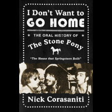I Don't Want to Go Home : The Oral History of the Stone Pony
