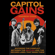 Capitol Gains : Exposing the Conflict Between The Beatles and the Record Label that Made Them Capitol Gains : Exposing the Conflict Between The Beatles and the Record Label that Made Them