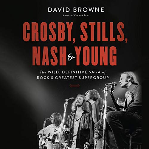 Crosby, Stills, Nash and Young : The Wild, Definitive Saga of Rock's Greatest Supergroup