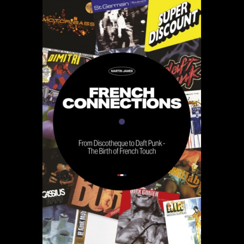 French Connections : From Discotheque to Daft Punk - The Birth of French Touch