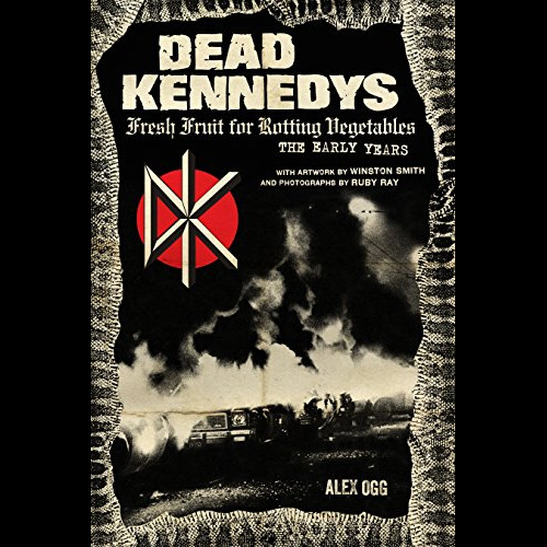 Dead Kennedys : Fresh Fruit for Rotting Vegetables, The Early Years