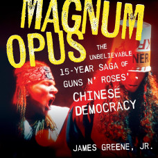 Magnum Opus : The Unbelievable 15-Year Saga of Guns N' Roses' Chinese Democracy