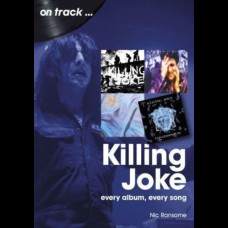Killing Joke On Track : Every Album, Every Song