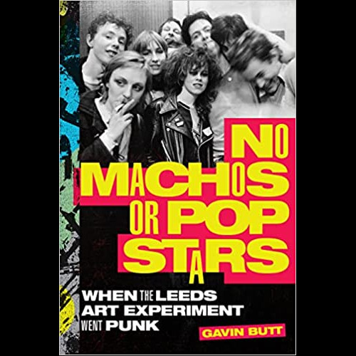 No Machos or Pop Stars : When the Leeds Art Experiment Went Punk