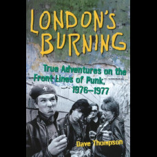 London's Burning : True Adventures on the Front Lines of Punk, 1976-1977