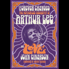 Forever Changes : The Authorized Biography Of Arthur Lee and Love