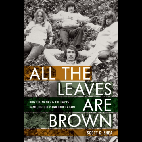 All the Leaves Are Brown : How the Mamas & the Papas Came Together and Broke Apart