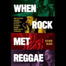 When Rock Met Reggae : How the Cultural Crossover of Bob Marley, The Clash, The Specials and More Changed the Face of Rock Music