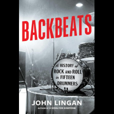 Backbeats : A History of Rock and Roll in Fifteen Drummers Backbeats : A History of Rock and Roll in Fifteen Drummers