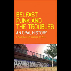 Belfast Punk and the Troubles: an Oral History