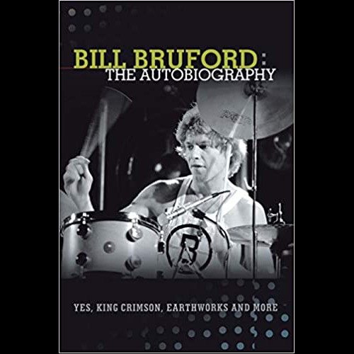 Bill Bruford - The Autobiography. Yes, King Crimson, Earthworks and More.