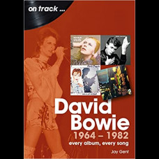 David Bowie 1964 to 1982 On Track : Every Album, Every Song