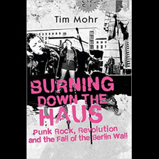 Burning Down The Haus : Punk Rock, Revolution and the Fall of the Berlin Wall