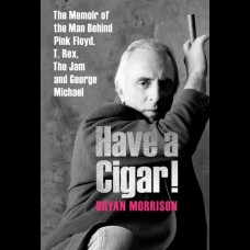 Have a Cigar! : The Memoir of the Man Behind Pink Floyd, T. Rex, The Jam and George Michael