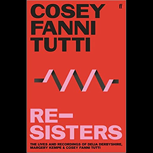 Re-sisters : The Lives and Recordings of Delia Derbyshire, Margery Kempe and Cosey Fanni Tutti