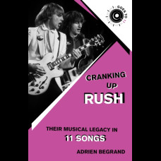 Cranking Up Rush : Their Musical Legacy in 11 Songs - Goes to 11 series