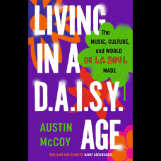 Living in a D.A.I.S.Y. Age : The Music, Culture and World De La Soul Made