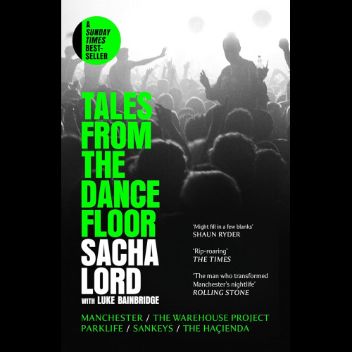 Tales from the Dancefloor : Manchester / the Warehouse Project / Parklife / Sankeys / the HacIenda