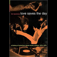 Love Saves the Day : A History of American Dance Music Culture, Love Saves the Day : A History of American Dance Music Culture, 1970-1979