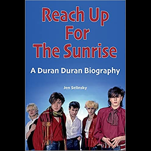 Reach Up For The Sunrise : A Duran Duran Biography