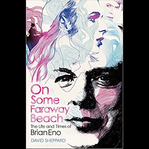 On Some Faraway Beach : The Life and Times of Brian Eno