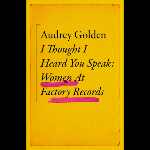  Thought I Heard You Speak : Women at Factory Records