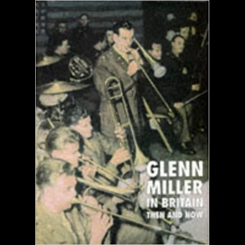 Glenn Miller in Britain Then and Now