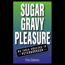 Sugar, Gravy, Pleasure : An Indie Odyssey in Peterborough