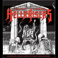 Hellraisers : A Complete Visual History of Heavy Metal Mayhem Hellraisers : A Complete Visual History of Heavy Metal Mayhem