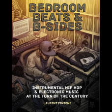 Bedroom Beats & B-sides : Instrumental Hip Hop & Electronic Music at the Turn of the Century