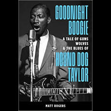 Goodnight Boogie : A Tale of Guns, Wolves & The Blues of Hound Dog Taylor