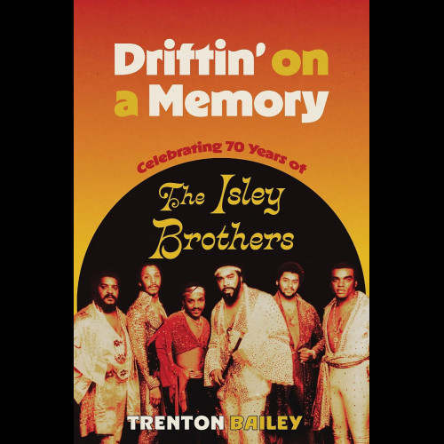 Driftin' on a Memory : Celebrating Seventy Years of the Isley Brothers