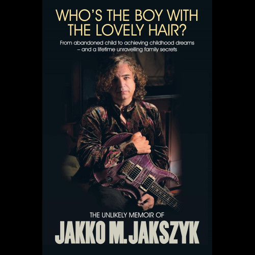 Who's The Boy With The Lovely Hair? : The Unlikely Memoir Of Jakko M. Jakszyk