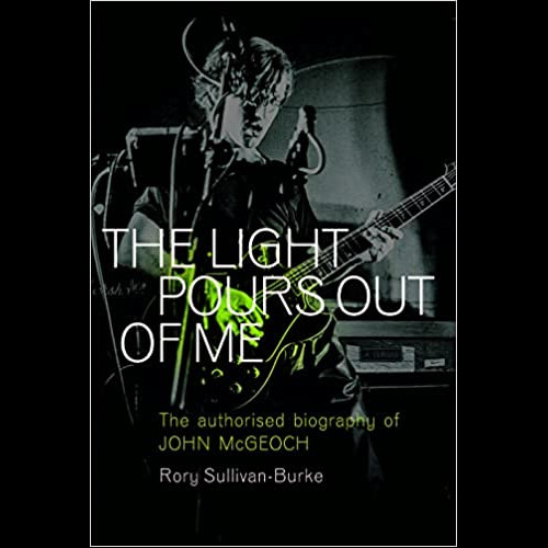 The Light Pours Out of Me : The Authorised Biography of John McGeoch