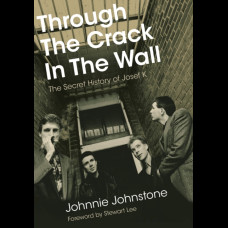 Through The Crack In The Wall : The Secret History Of Josef K