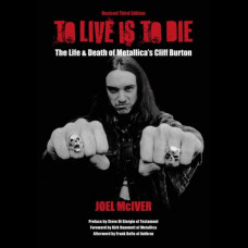 To Live Is To Die : The Life & Death Of Metallica's Cliff Burton (Revised Third Edition)