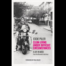 Clean Living Under Difficult Circumstances : A Life In Mod - From the Revival to Acid Jazz