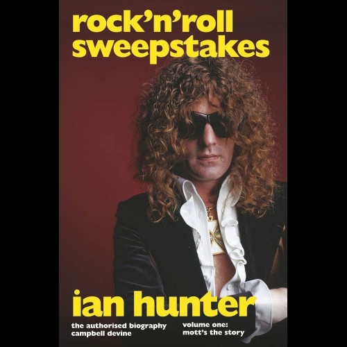 Rock'n'Roll Sweepstakes : The Official Biography of Ian Hunter (Volume 1)