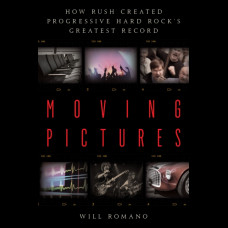 Moving Pictures : How Rush Created Progressive Hard Rock's Greatest Record