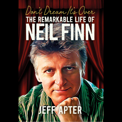 Don't Dream It's Over - The Remarkable Life Of Neil Finn