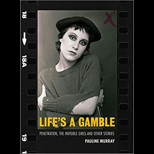 Life's a Gamble : Penetration, The Invisible Girls and Other Stories