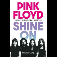 Pink Floyd Shine On : The Definitive Oral History Pink Floyd Shine On : The Definitive Oral History