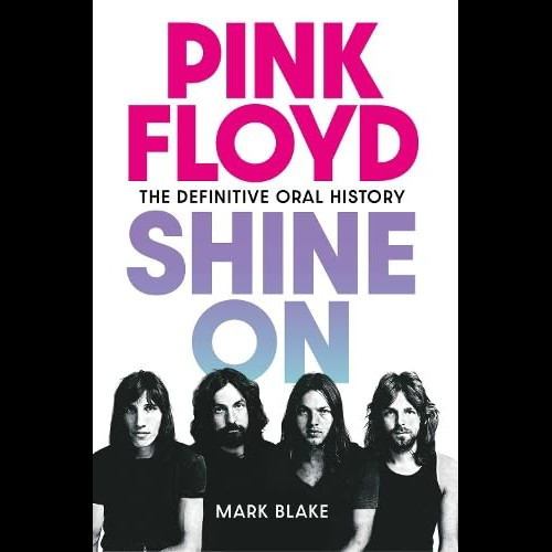 Pink Floyd Shine On : The Definitive Oral History