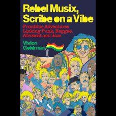 Rebel Musix, Scribe on a Vibe : Frontline Adventures Linking Punk, Reggae, Afrobeat and Jazz