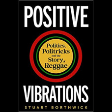 Positive Vibrations : Politics, Politricks and the Story of Reggae