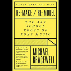 Re-make/Re-model : Art, Pop, Fashion and the making of Roxy Music, 1953-1972