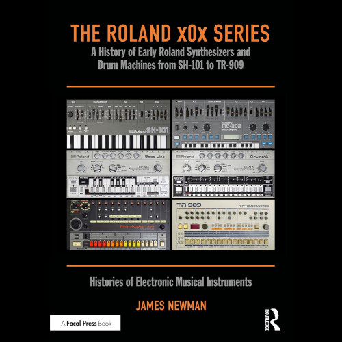 The Roland x0x Series : A History of Early Roland Synthesizers and Drum Machines from SH-101 to TR-909